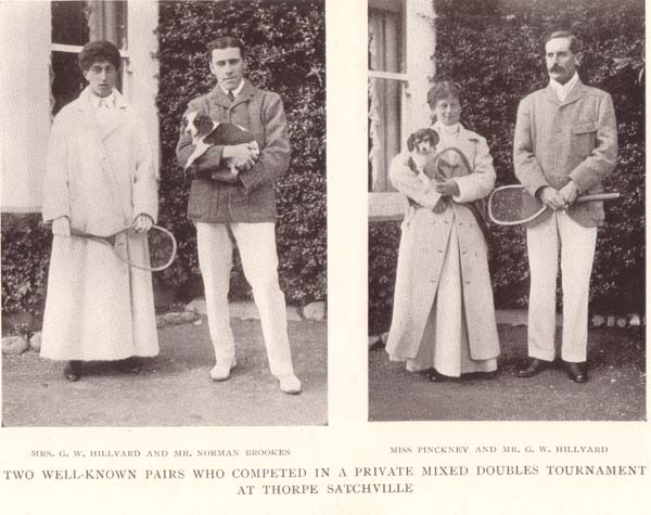 TWO WELL-KNOWN PAIRS WHO COMPETED IN A PRIVATE MIXED DOUBLES TOURNAMENT AT THORPE SATCHVILLE MRS. C.W. HILLYARD AND MR. NORMAN BROOKES MISS PINCKNEY AND MR. G.W.HILLYARD
